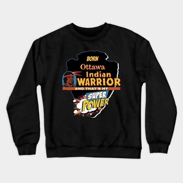 Ottawa  Native American Indian Born With Super Power Crewneck Sweatshirt by The Dirty Gringo